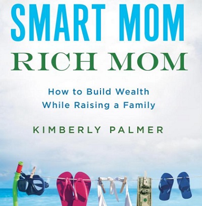 Smart Mom, Rich Mom: How to Build Wealth While Raising a Family by Kimberly Palmer